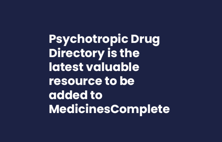 Psychotropic Drug Directory is the latest valuable resource to be added to MedicinesComplete
